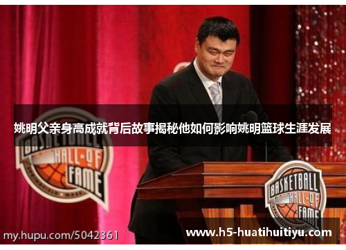 姚明父亲身高成就背后故事揭秘他如何影响姚明篮球生涯发展
