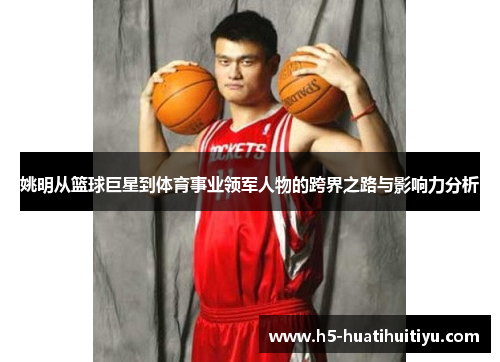 姚明从篮球巨星到体育事业领军人物的跨界之路与影响力分析