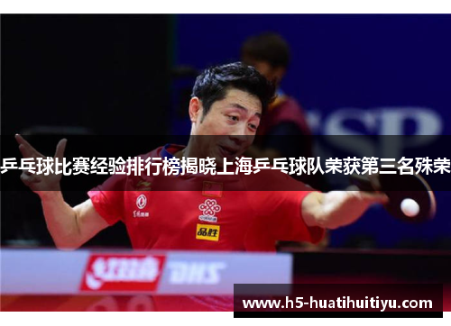 乒乓球比赛经验排行榜揭晓上海乒乓球队荣获第三名殊荣