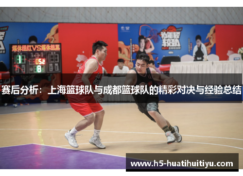 赛后分析：上海篮球队与成都篮球队的精彩对决与经验总结