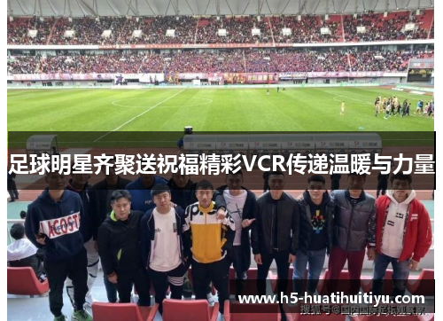 足球明星齐聚送祝福精彩VCR传递温暖与力量
