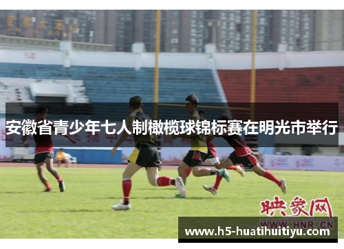 安徽省青少年七人制橄榄球锦标赛在明光市举行