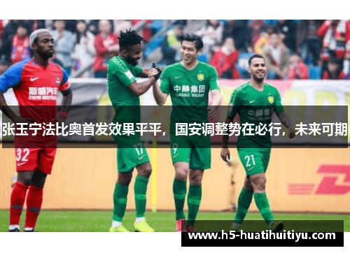 张玉宁法比奥首发效果平平，国安调整势在必行，未来可期